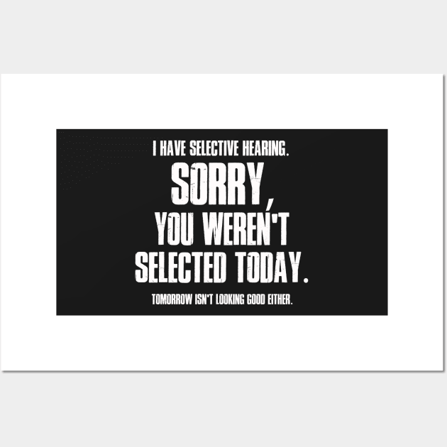 I Have Selective Hearing Sorry You Weren't Selected Today Shirt,Tomorrow isn't Looking Good Either Tee,Funny Saying Tee,Humor Sarcastic Tee Wall Art by SouQ-Art